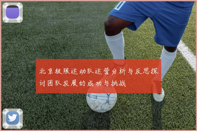 北京极限运动队运营分析与反思探讨团队发展的成功与挑战
