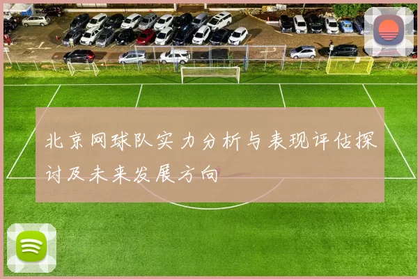 北京网球队实力分析与表现评估探讨及未来发展方向