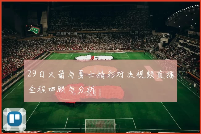 29日火箭与勇士精彩对决视频直播全程回顾与分析