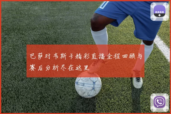 巴萨对韦斯卡精彩直播全程回顾与赛后分析尽在这里
