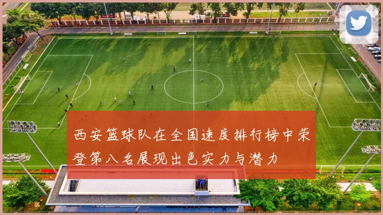 西安篮球队在全国速度排行榜中荣登第八名展现出色实力与潜力