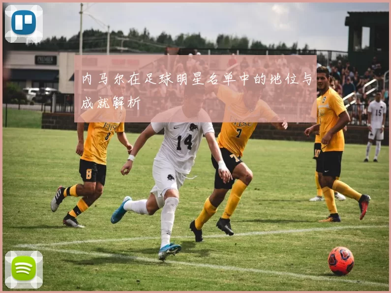 内马尔在足球明星名单中的地位与成就解析