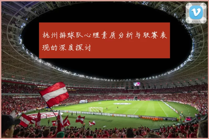 杭州排球队心理素质分析与联赛表现的深度探讨