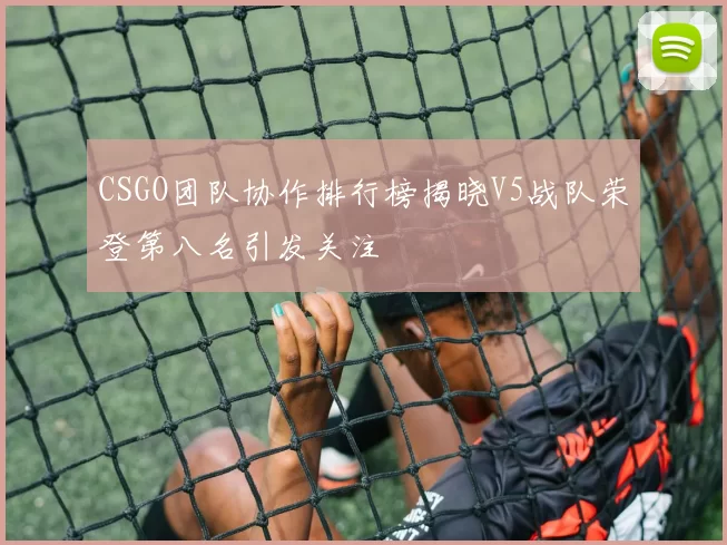 CSGO团队协作排行榜揭晓V5战队荣登第八名引发关注