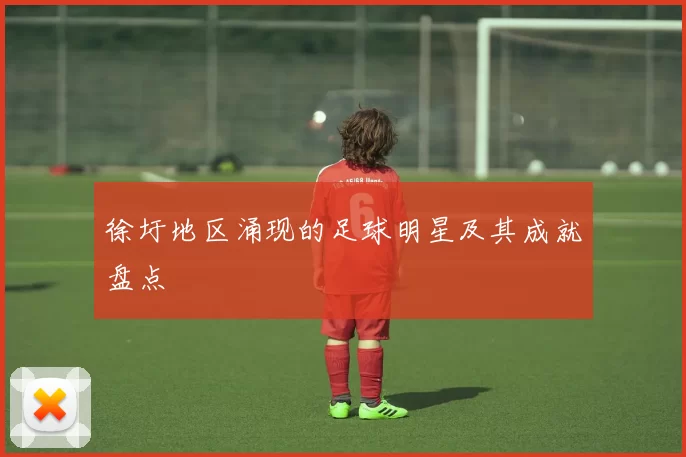 徐圩地区涌现的足球明星及其成就盘点